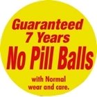 Warrantied for 7 years against pill balls